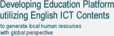 Developing Education Platform utilizing English ICT Contents -to generate local human resources with global perspectiv-