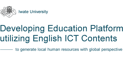 Iwate University Developing Education Platform utilizing English ICT Contents -to generate local human resources with global perspectiv-
